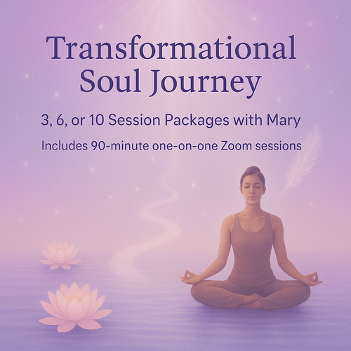 Transformational Soul Journey | 3, 6, or 10-Each Session Packages is 90 minutes with Mary